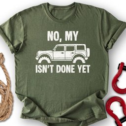 Bro Not Done T Shirt Gift For Offroad Enthusiast