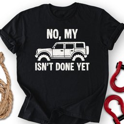 Bro Not Done T Shirt Gift For Offroad Enthusiast