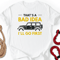 Bad Idea T Shirt Gift For Offroad Enthusiast