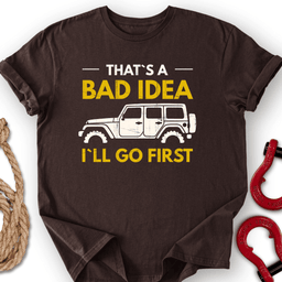 Bad Idea T Shirt Gift For Offroad Enthusiast
