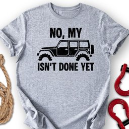 Not Done T Shirt Gift For Offroad Enthusiast