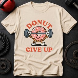 Donut Give Up T Shirt Gift For Fitness Lover