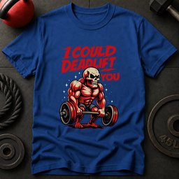I Could Deadlift You T Shirt Gift For Fitness Lover