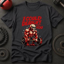 I Could Deadlift You T Shirt Gift For Fitness Lover