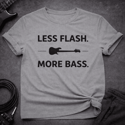 Less Flash More Bass T Shirt Gift For Bass Player