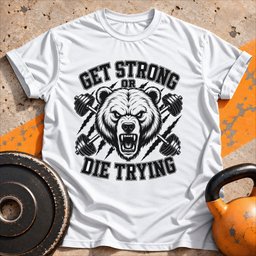 Get Strong Or Die Trying T Shirt Gift For Fitness Lover