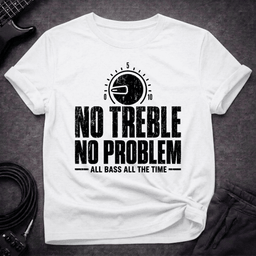 No Treble No Problem T Shirt Gift For Bass Player