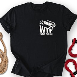 Went Too Far T Shirt Gift For Offroad Enthusiast