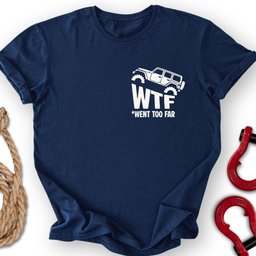 Went Too Far T Shirt Gift For Offroad Enthusiast