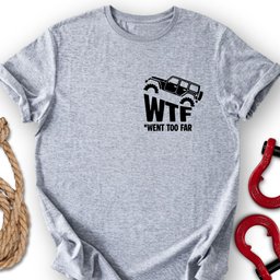 Went Too Far T Shirt Gift For Offroad Enthusiast