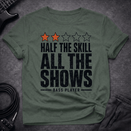 Half The Skill T Shirt Gift For Bass Player