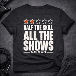 Half The Skill T Shirt Gift For Bass Player