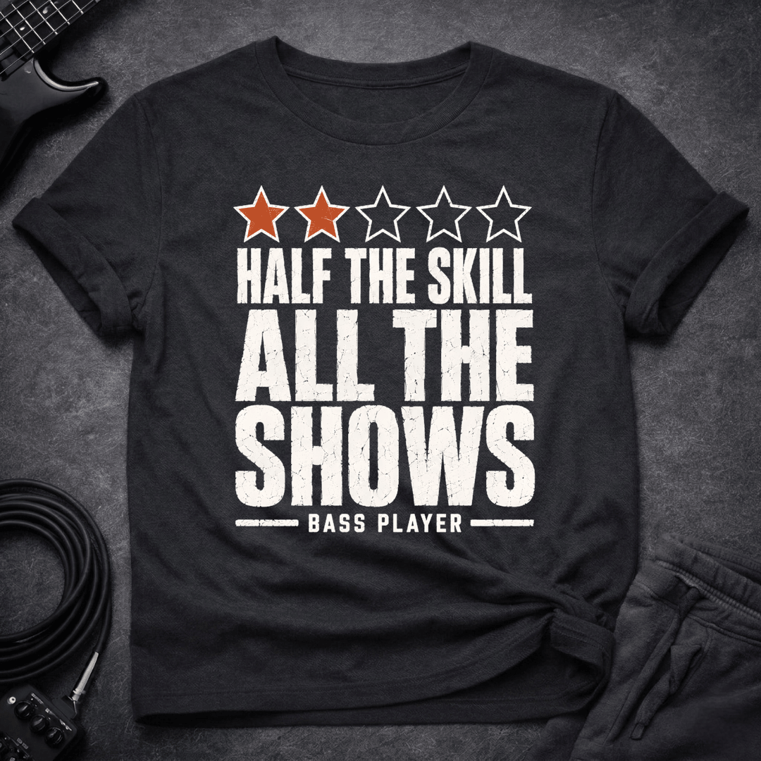Half The Skill T Shirt Gift For Bass Player