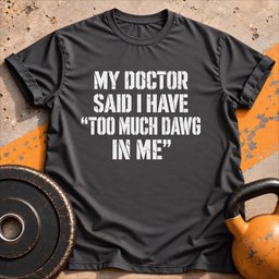 Too Much Dawg T Shirt Gift For Fitness Lover