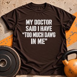 Too Much Dawg T Shirt Gift For Fitness Lover