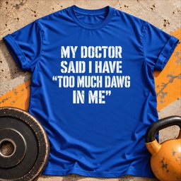Too Much Dawg T Shirt Gift For Fitness Lover