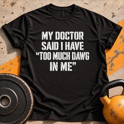 Too Much Dawg T Shirt Gift For Fitness Lover