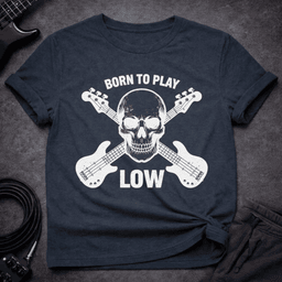 Born To Play Low T Shirt Gift For Bass Player