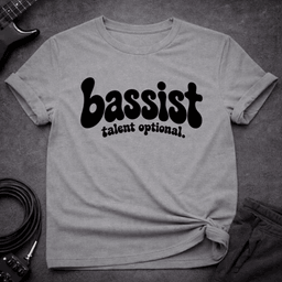 Bassist Talent Optional T Shirt Gift For Bass Player