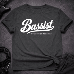 No Audition Required T Shirt Gift For Bass Player