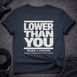 Lower Than You T Shirt Gift For Bass Player