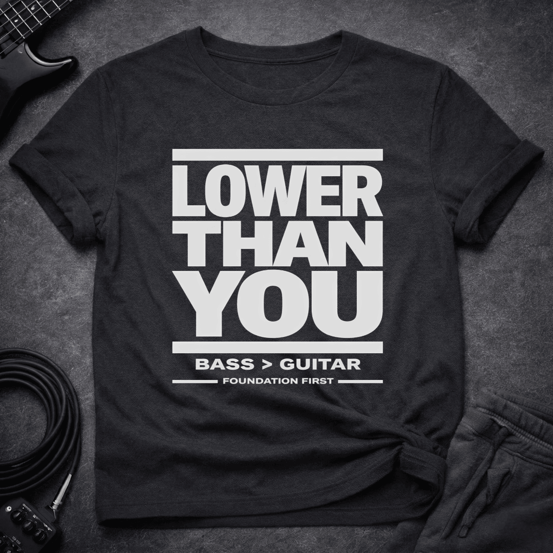 Lower Than You T Shirt Gift For Bass Player
