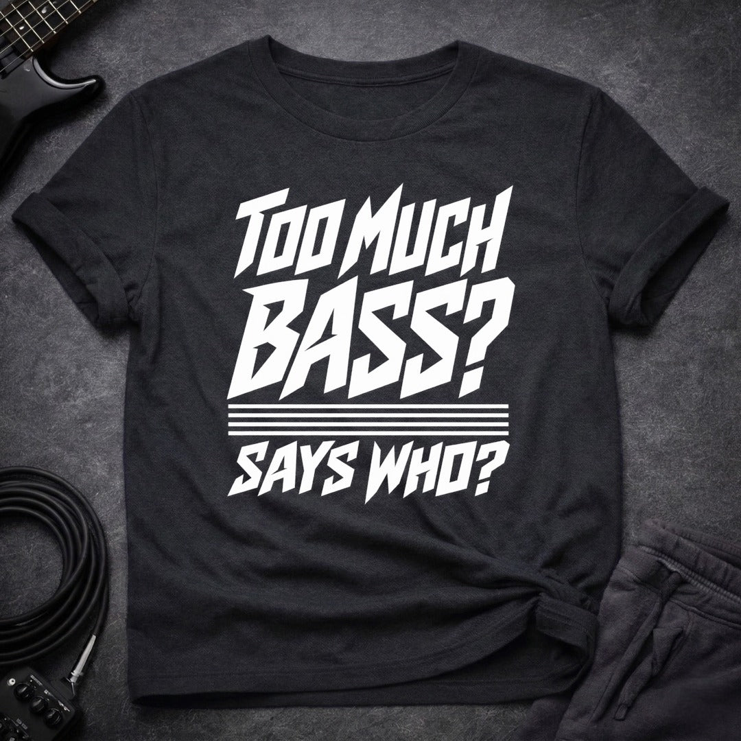 Too Much Bass T Shirt Gift For Bass Player