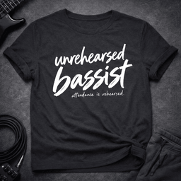 Unrehearsed Bassist T Shirt Gift For Bass Player
