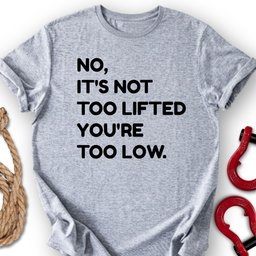 Too Low T Shirt Gift For Offroad Enthusiast