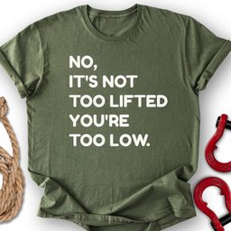 Too Low T Shirt Gift For Offroad Enthusiast