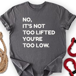 Too Low T Shirt Gift For Offroad Enthusiast