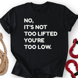 Too Low T Shirt Gift For Offroad Enthusiast