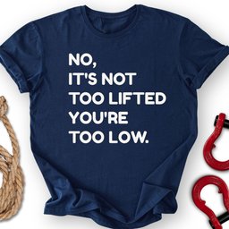 Too Low T Shirt Gift For Offroad Enthusiast