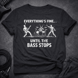 Everythings Fine T Shirt Gift For Bass Player