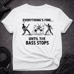 Everythings Fine T Shirt Gift For Bass Player