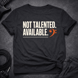 Not Talented Available T Shirt Gift For Bass Player