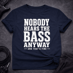 Nobody Hears Bass T Shirt Gift For Bass Player