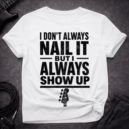Always Show Up T Shirt Gift For Bass Player