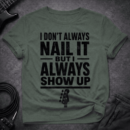 Always Show Up T Shirt Gift For Bass Player