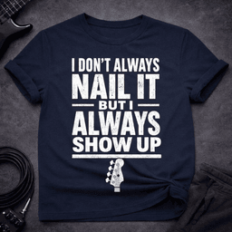 Always Show Up T Shirt Gift For Bass Player