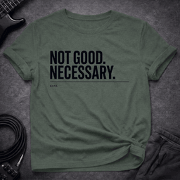 Not Good Necessary T Shirt Gift For Bass Player