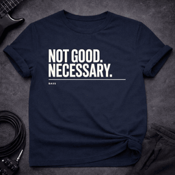 Not Good Necessary T Shirt Gift For Bass Player