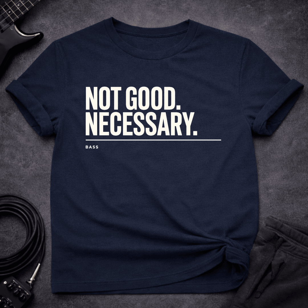 Not Good Necessary T Shirt Gift For Bass Player