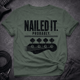 Nailed IT Probably T Shirt Gift For Bass Player