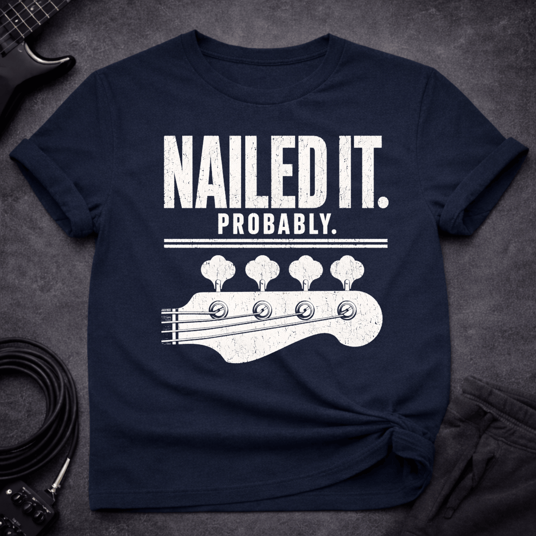 Nailed IT Probably T Shirt Gift For Bass Player