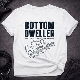 Low Bottom Dweller T Shirt Gift For Bass Player