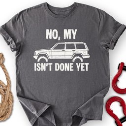 Xj Not Done T Shirt Gift For Offroad Enthusiast
