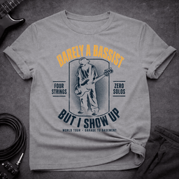 I Just Show Up T Shirt Gift For Bass Player