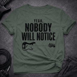 Nobody Will Notice T Shirt Gift For Bass Player