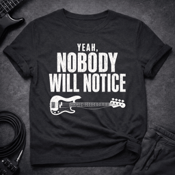 Nobody Will Notice T Shirt Gift For Bass Player